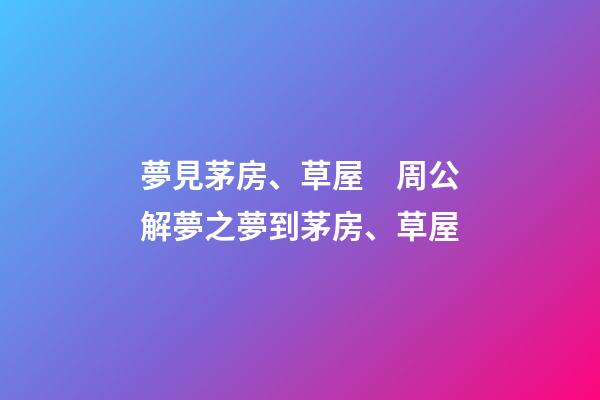 夢見茅房、草屋　周公解夢之夢到茅房、草屋
